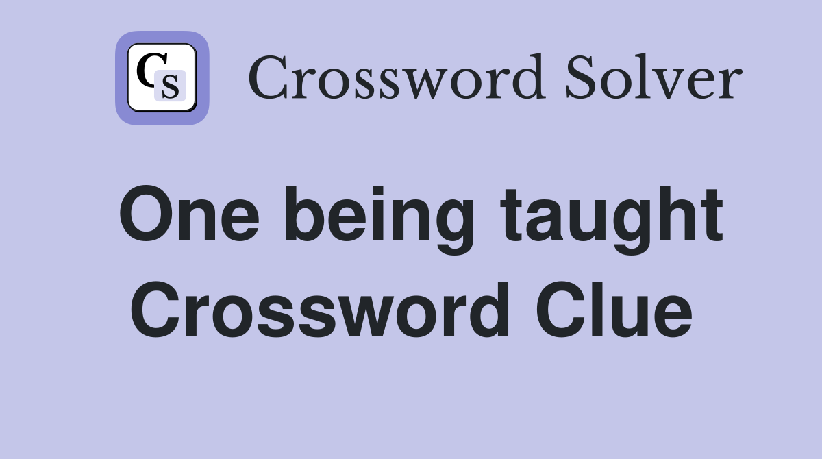 One being taught Crossword Clue