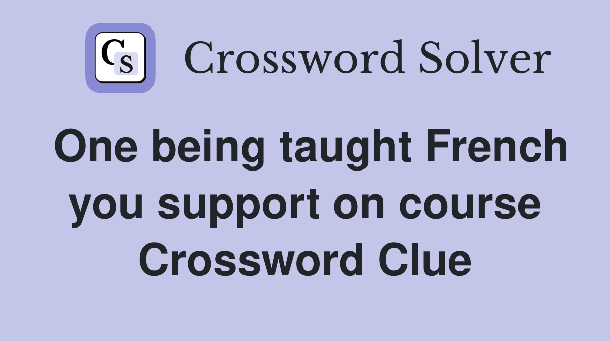 One being taught French you support on course Crossword Clue