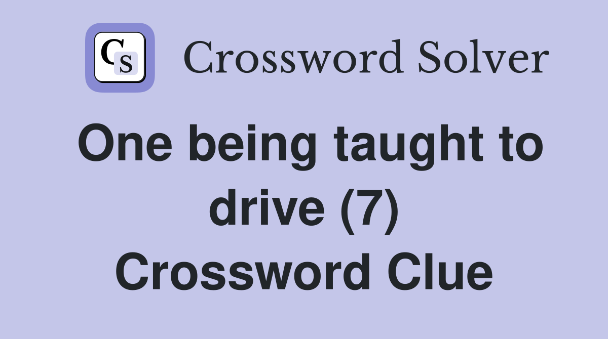 One being taught to drive (7) Crossword Clue