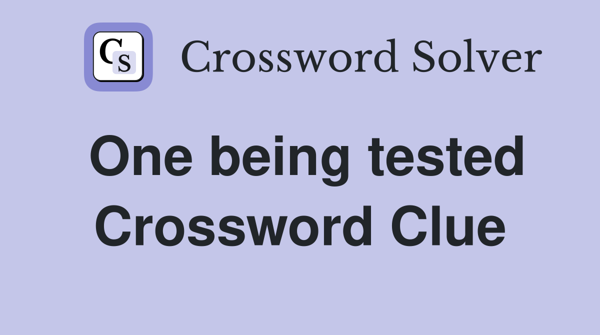 One being tested Crossword Clue