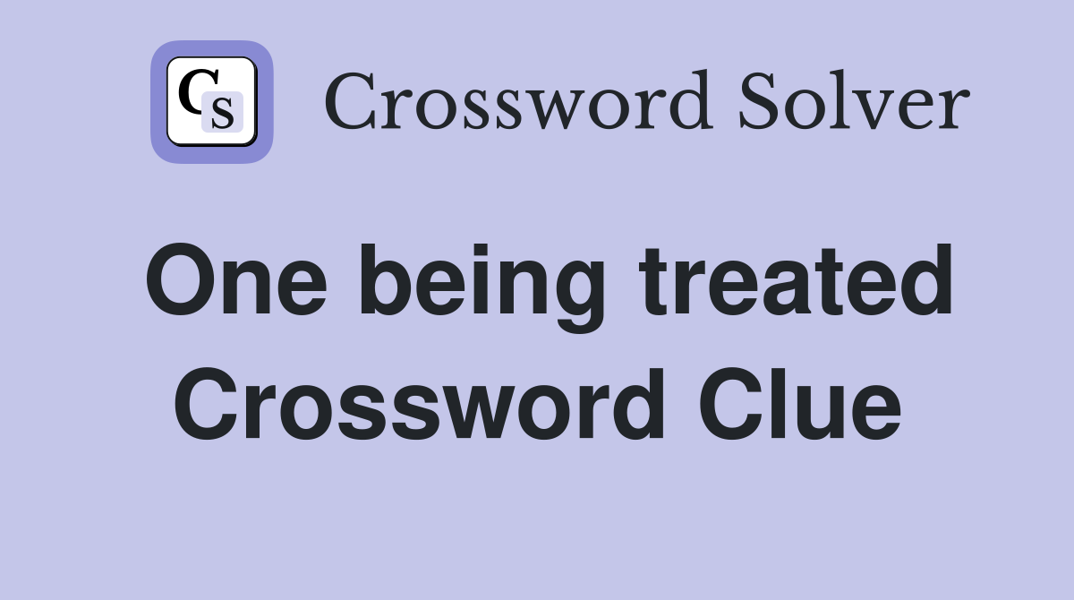One being treated Crossword Clue
