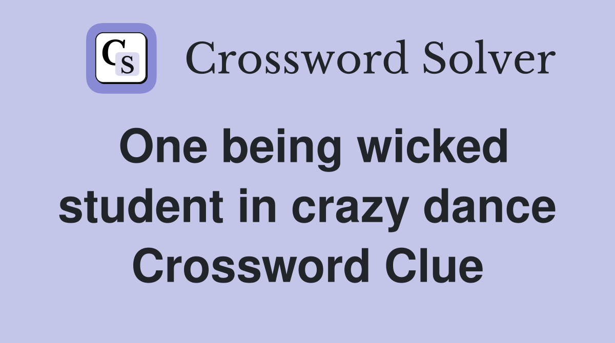 One being wicked student in crazy dance Crossword Clue