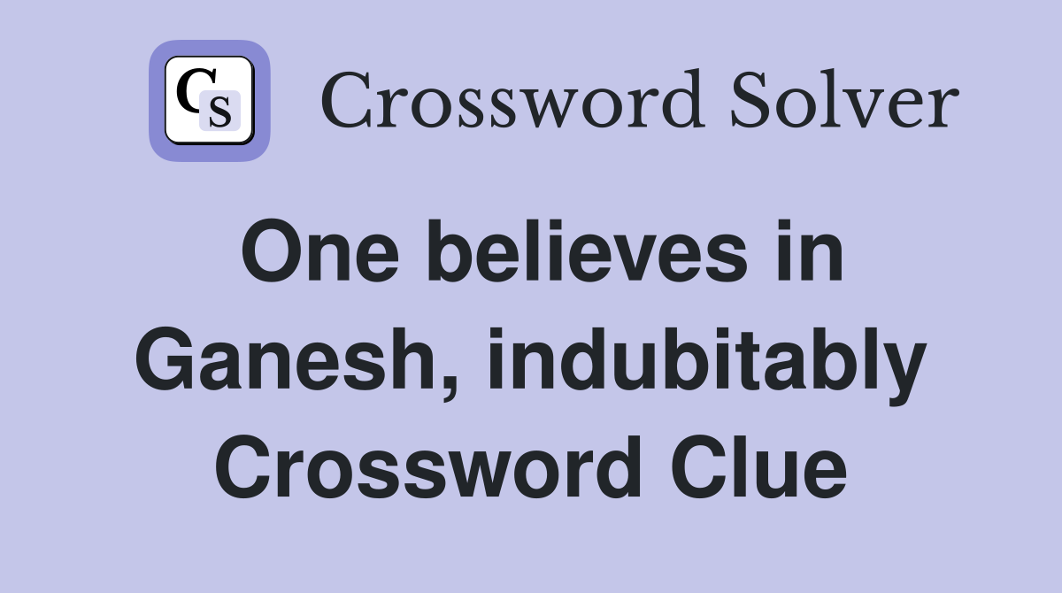 One believes in Ganesh, indubitably Crossword Clue