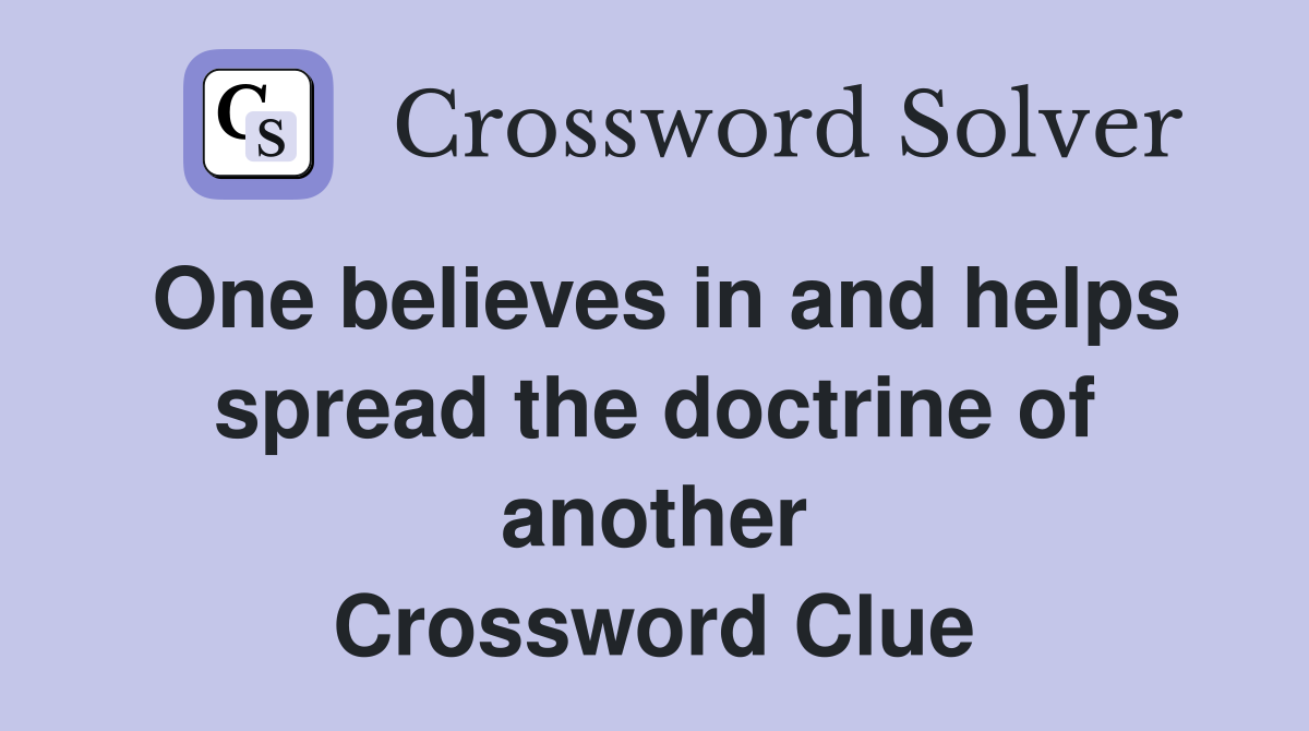 One believes in and helps spread the doctrine of another Crossword Clue