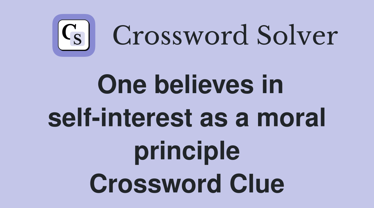 One believes in self-interest as a moral principle Crossword Clue