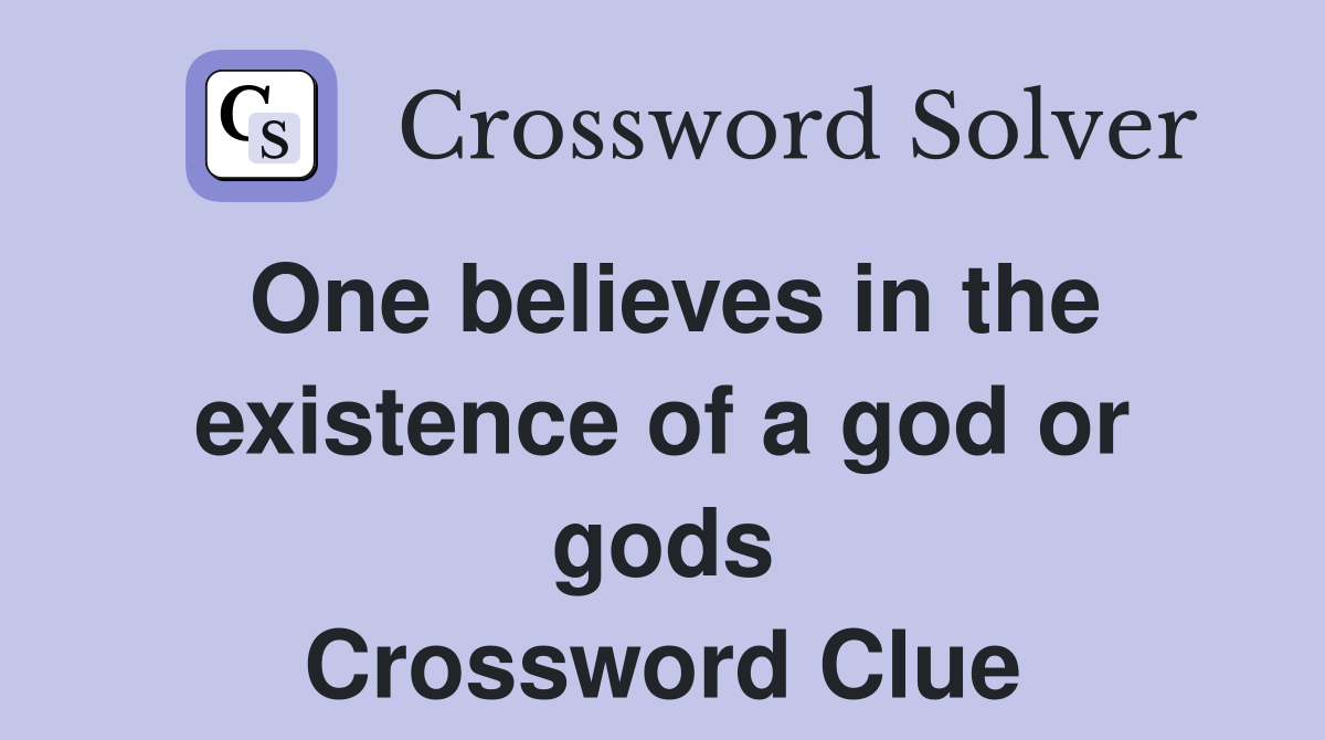 One believes in the existence of a god or gods Crossword Clue