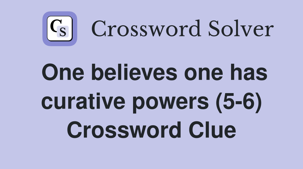 One believes one has curative powers (5-6) Crossword Clue