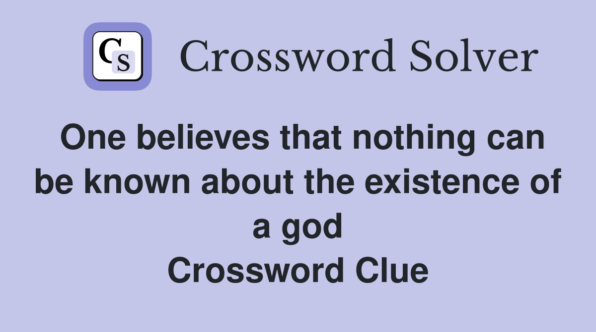 One believes that nothing can be known about the existence of a god Crossword Clue