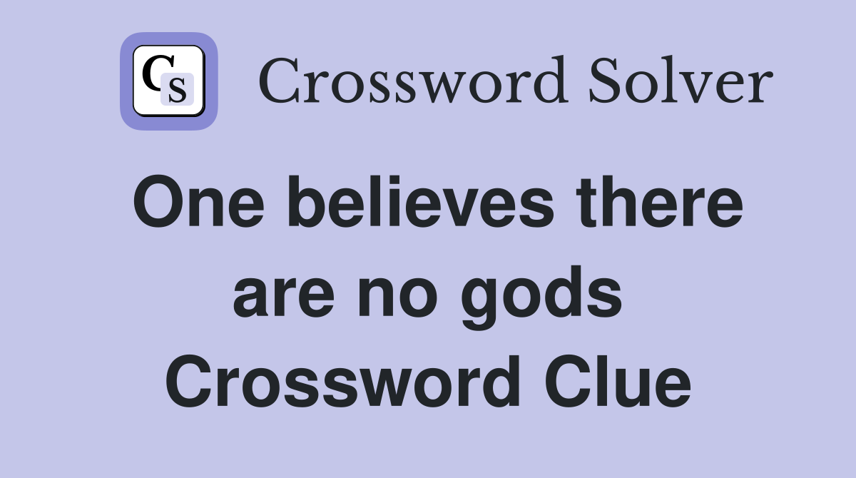 One believes there are no gods Crossword Clue