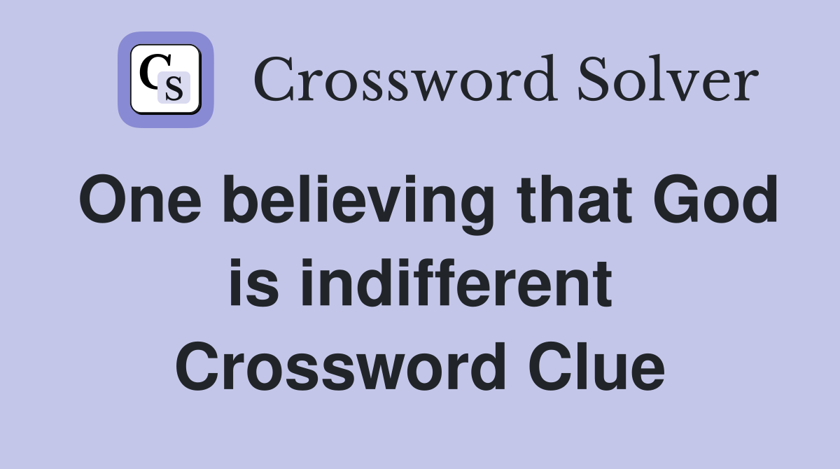 One believing that God is indifferent Crossword Clue