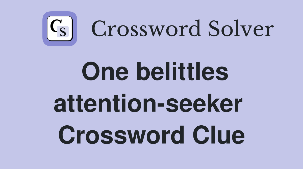 One belittles attention-seeker  Crossword Clue