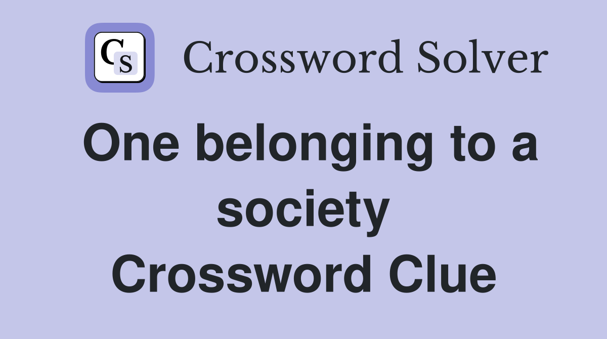 One belonging to a society Crossword Clue