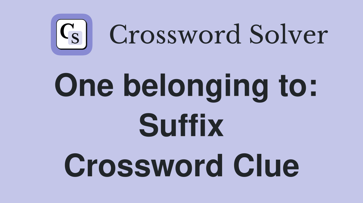 One belonging to: Suffix Crossword Clue