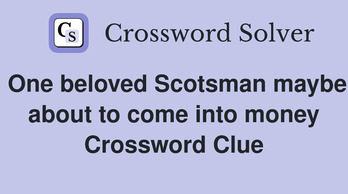 One beloved Scotsman maybe about to come into money Crossword Clue
