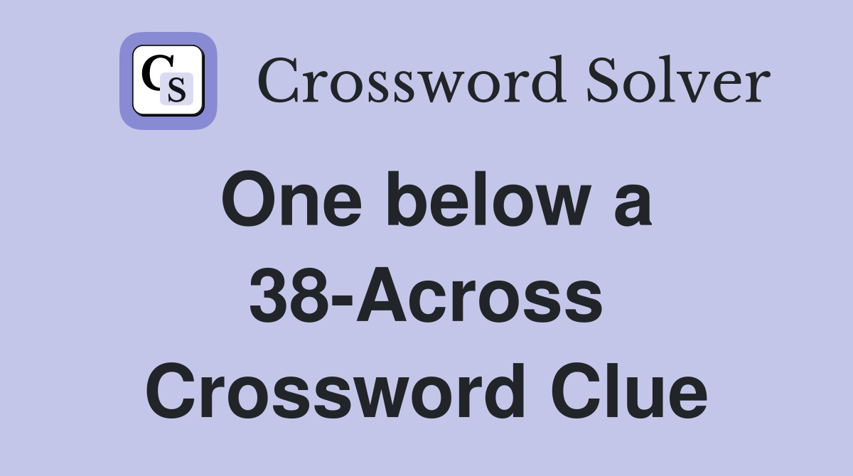 One below a 38-Across Crossword Clue