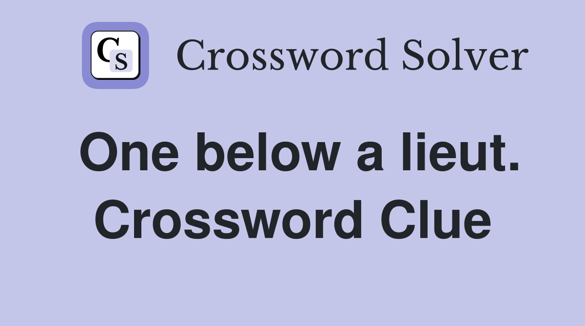 One below a lieut. Crossword Clue