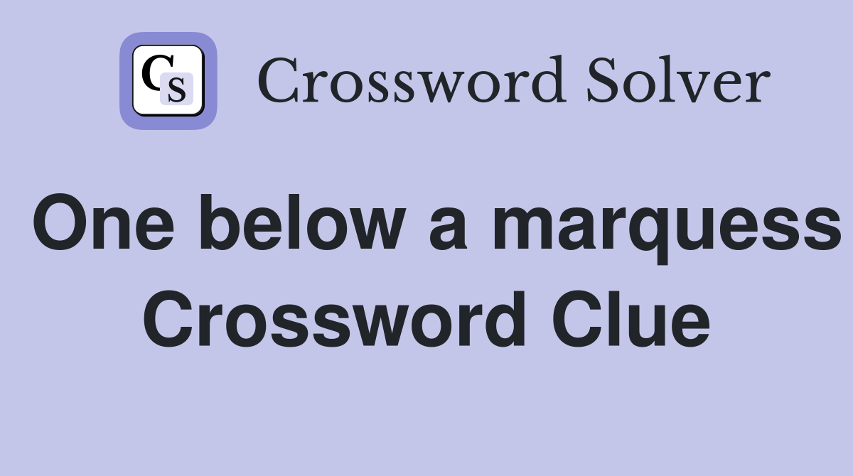 One below a marquess Crossword Clue