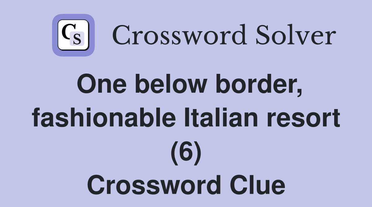 One below border, fashionable Italian resort (6) Crossword Clue