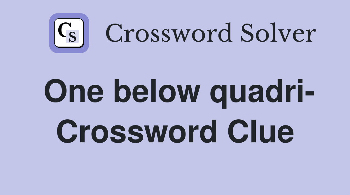 One below quadri- Crossword Clue