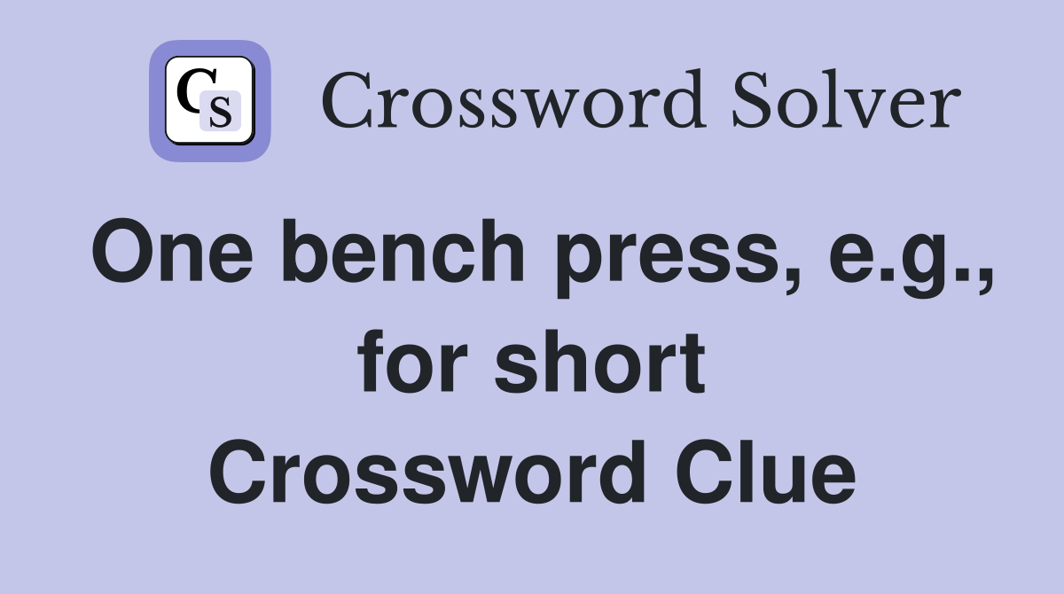 One bench press, e.g., for short Crossword Clue