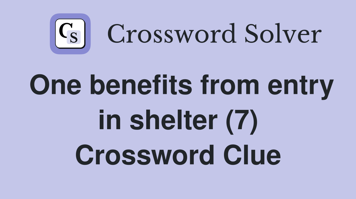 One benefits from entry in shelter (7) Crossword Clue