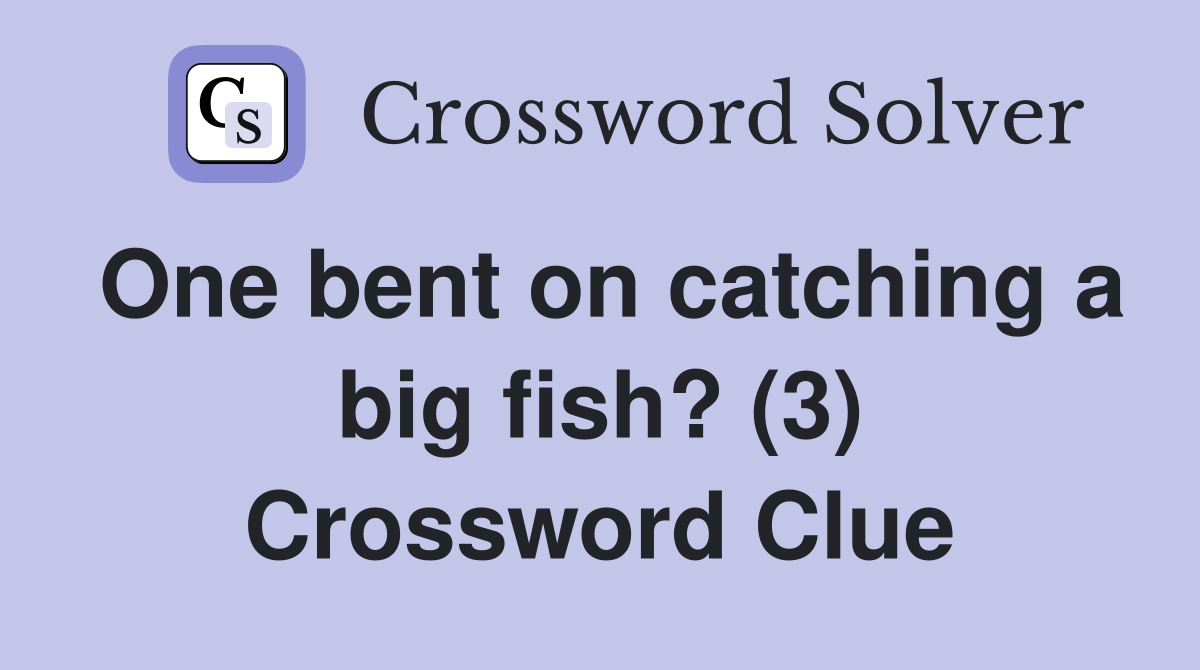 One bent on catching a big fish? (3) Crossword Clue