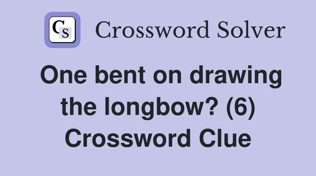 One bent on drawing the longbow? (6) Crossword Clue
