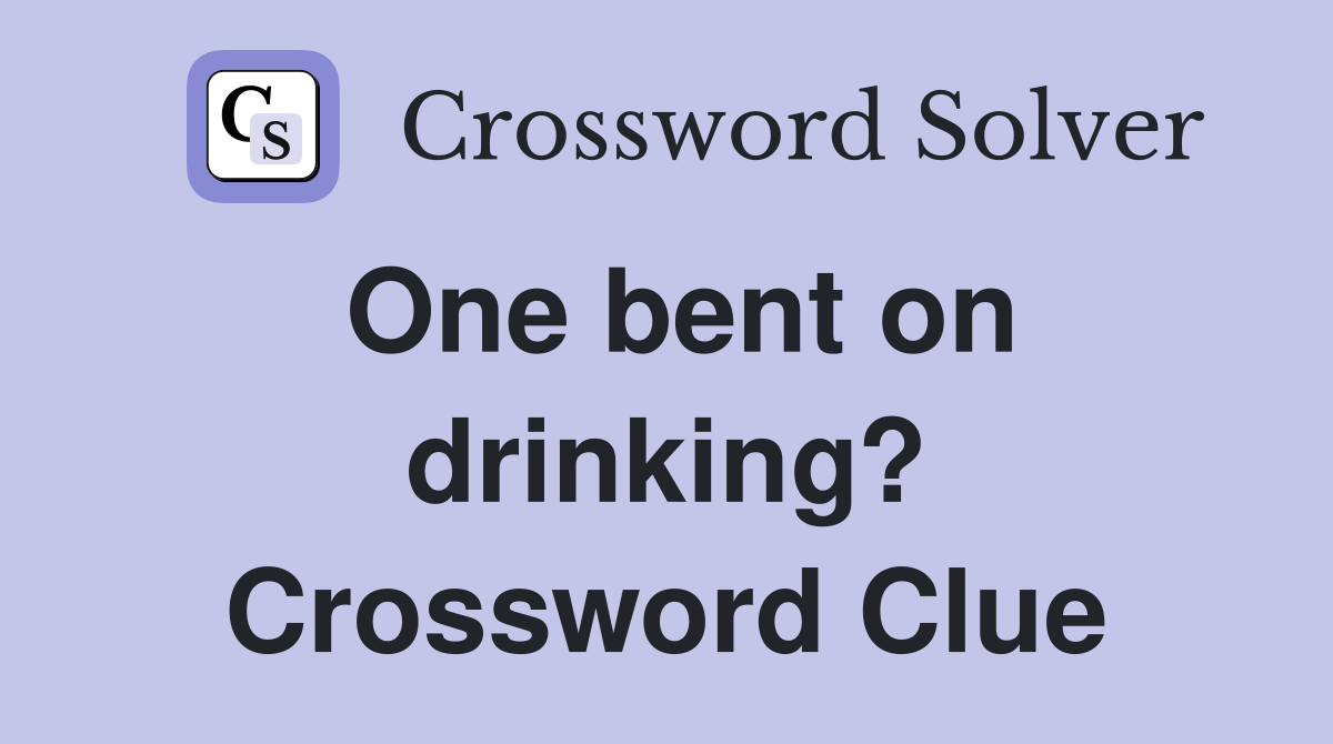 One bent on drinking? Crossword Clue