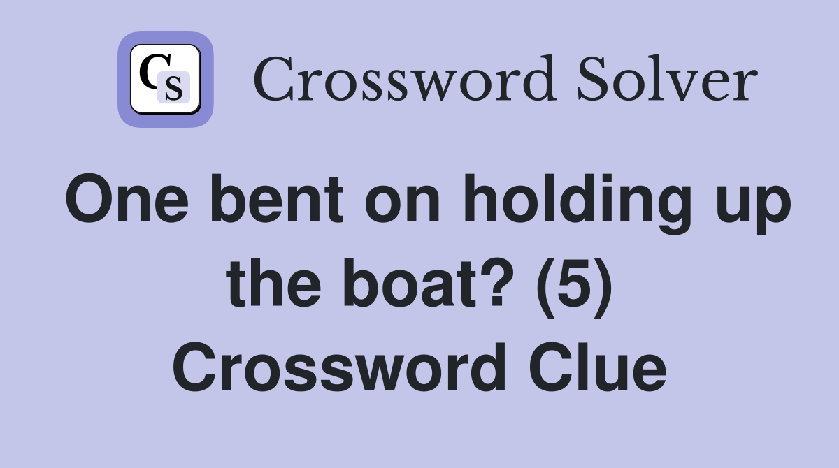 One bent on holding up the boat? (5) Crossword Clue