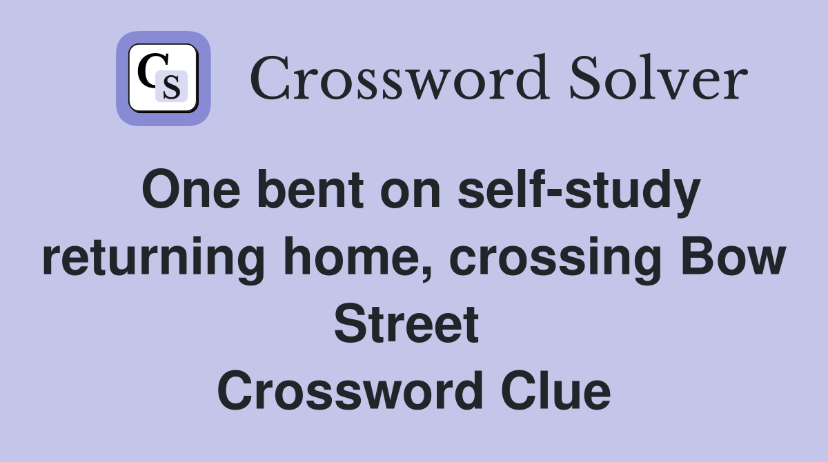 One bent on self-study returning home, crossing Bow Street  Crossword Clue