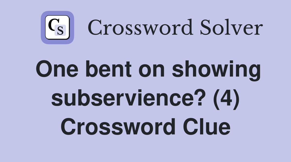 One bent on showing subservience? (4) Crossword Clue