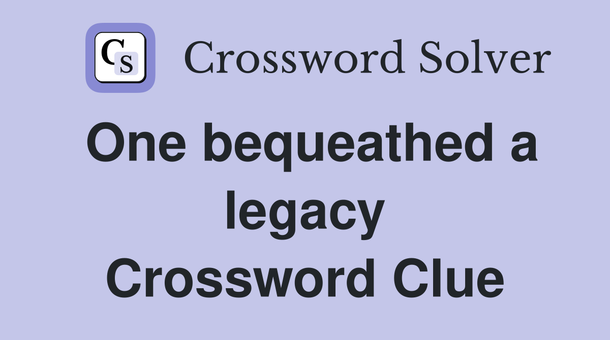 One bequeathed a legacy Crossword Clue