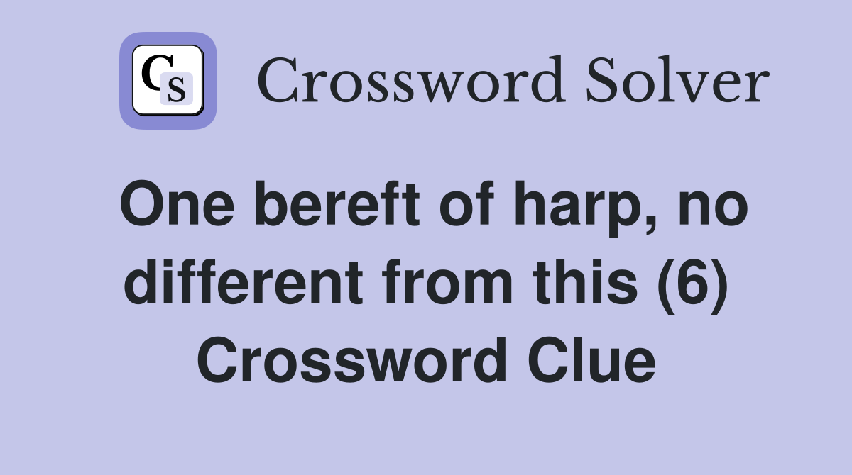One bereft of harp, no different from this (6) Crossword Clue