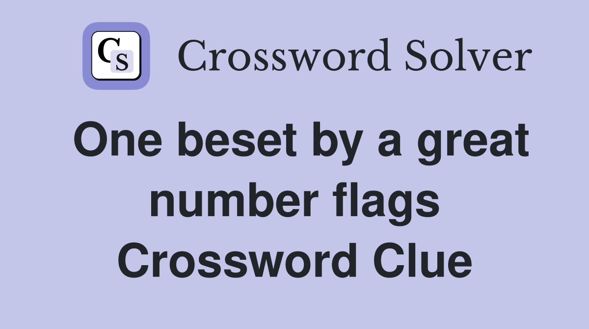 One beset by a great number flags Crossword Clue