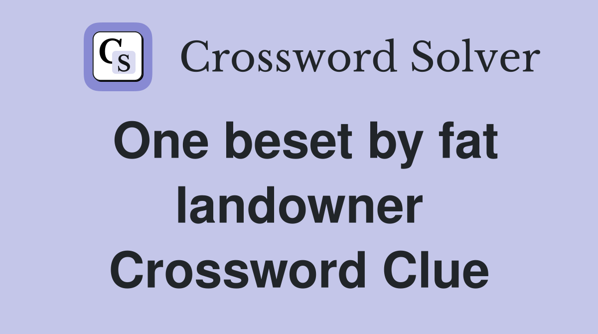 One beset by fat landowner Crossword Clue
