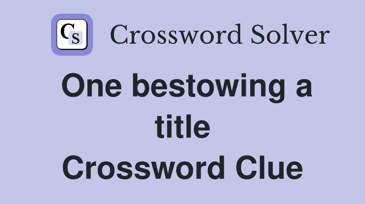 One bestowing a title Crossword Clue