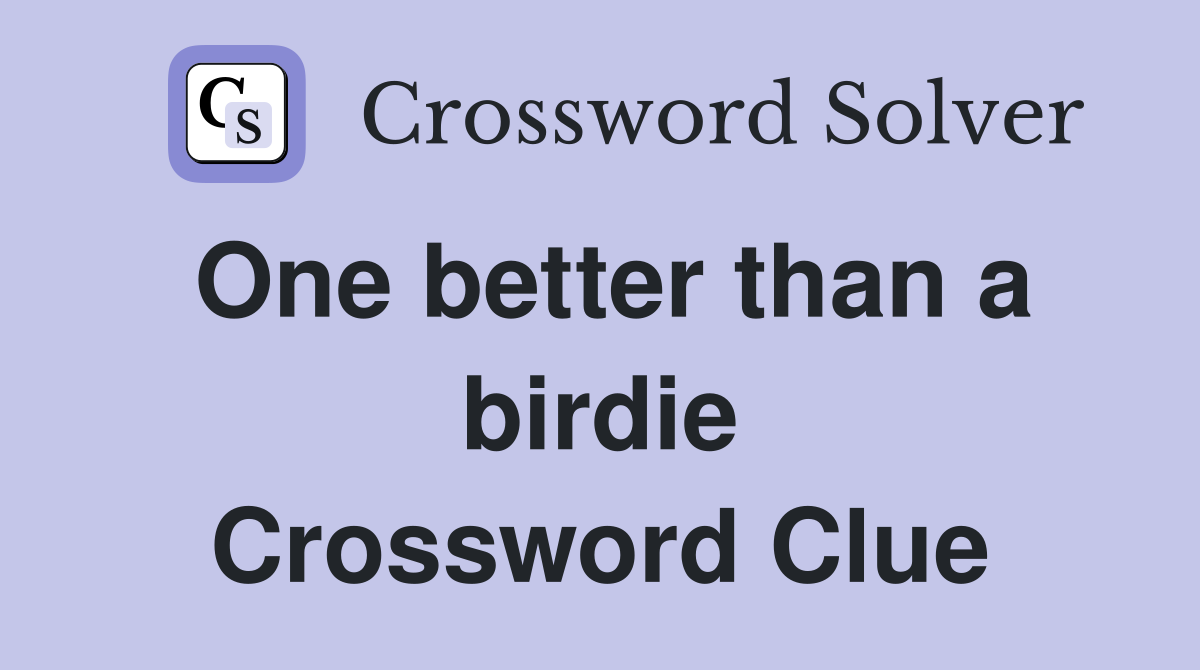 One better than a birdie Crossword Clue