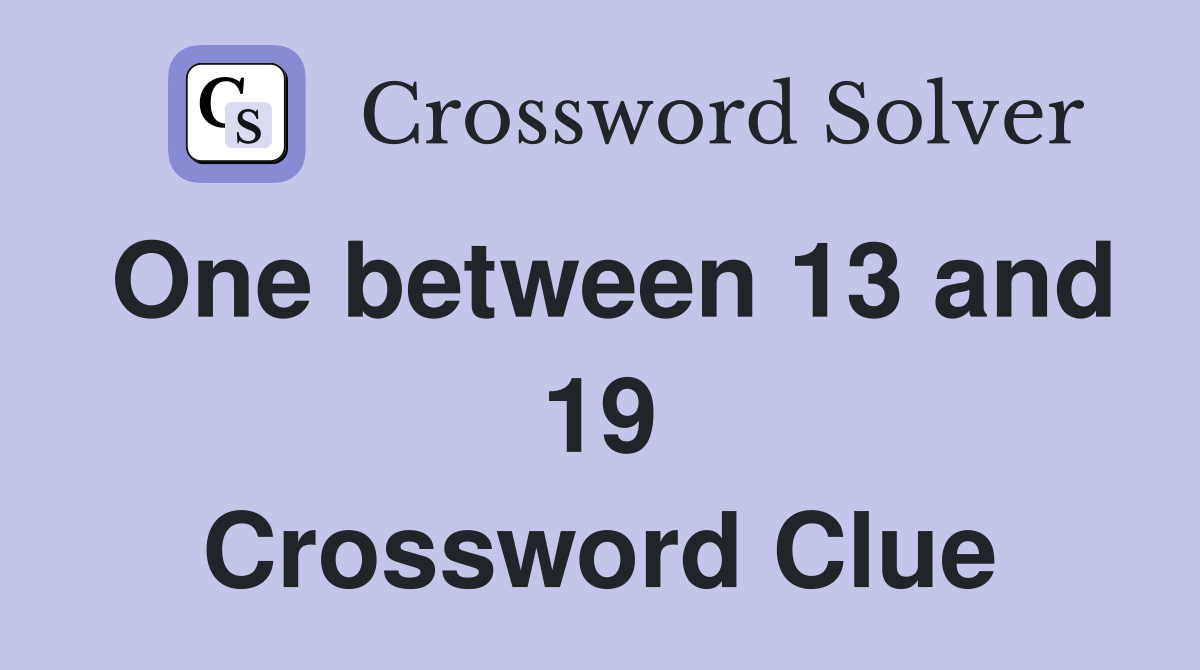 One between 13 and 19 Crossword Clue