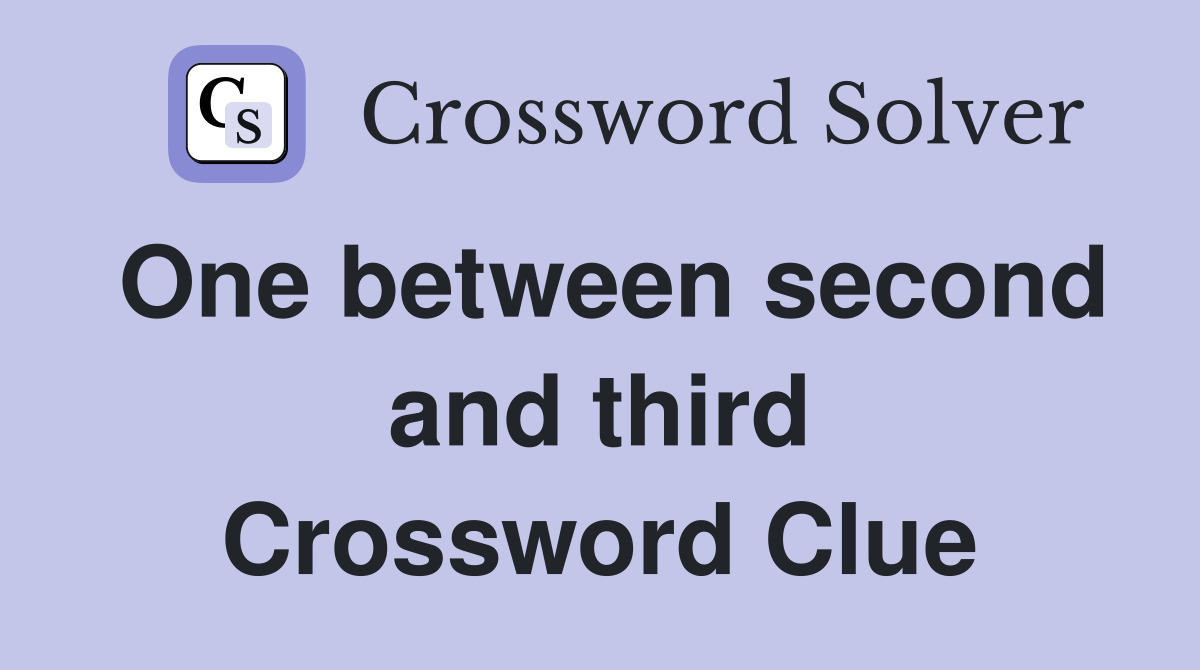 One between second and third Crossword Clue