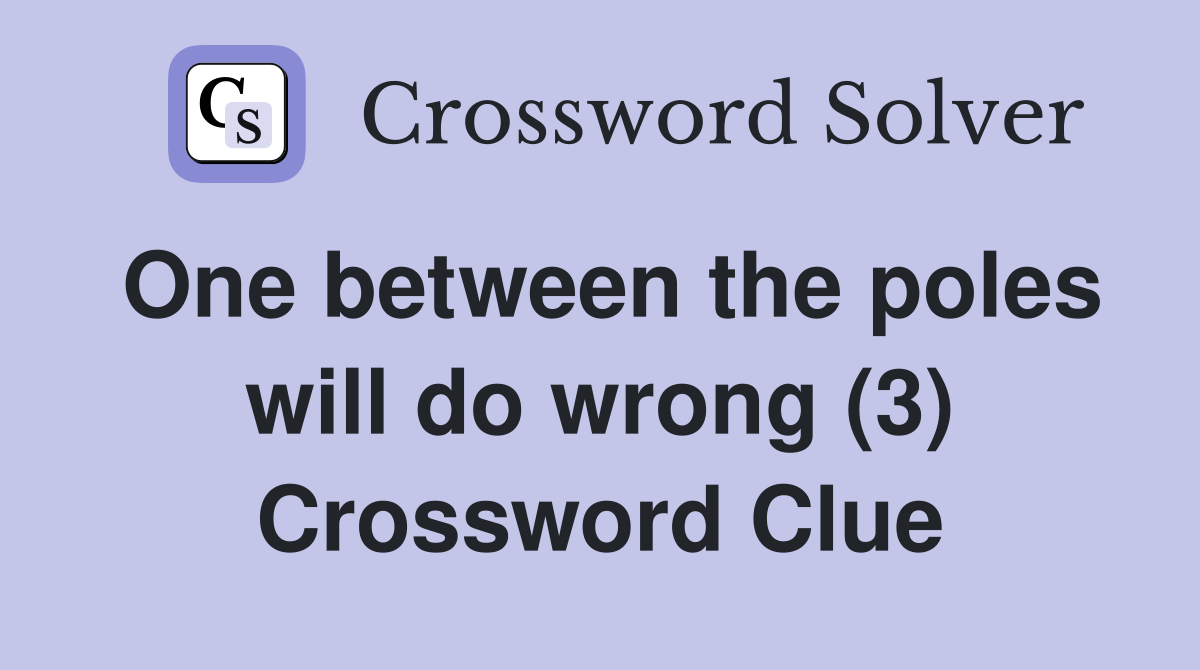 One between the poles will do wrong (3) Crossword Clue