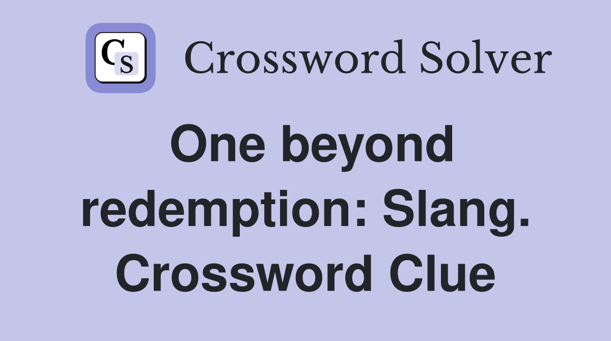 One beyond redemption: Slang. Crossword Clue
