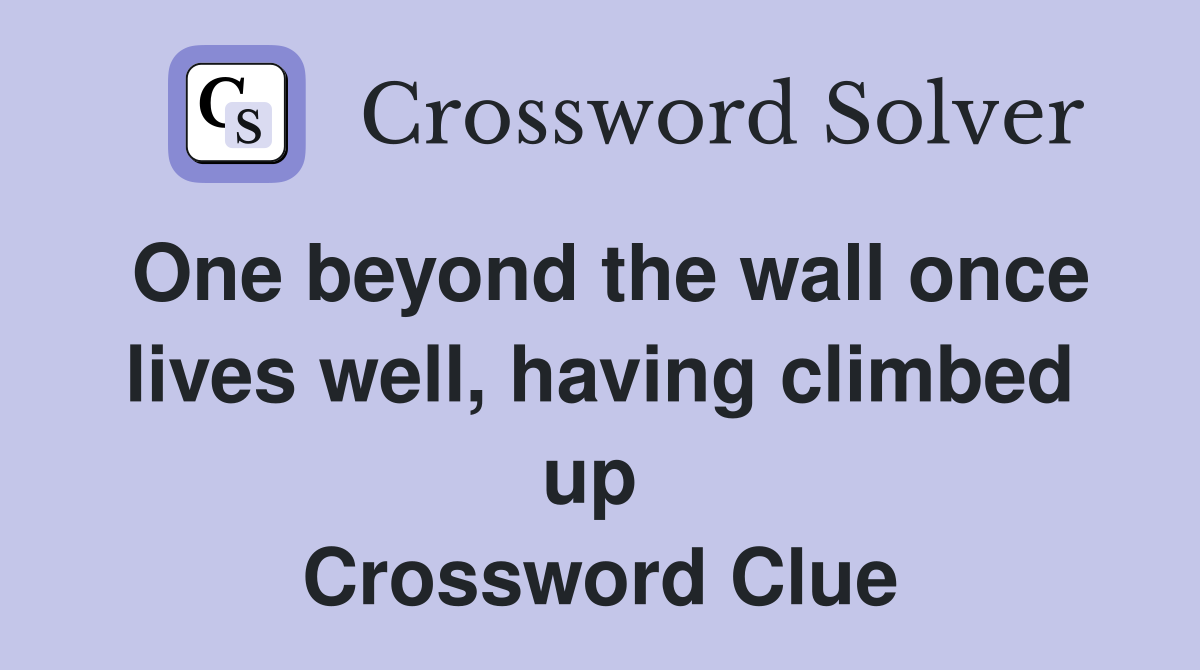 One beyond the wall once lives well, having climbed up  Crossword Clue