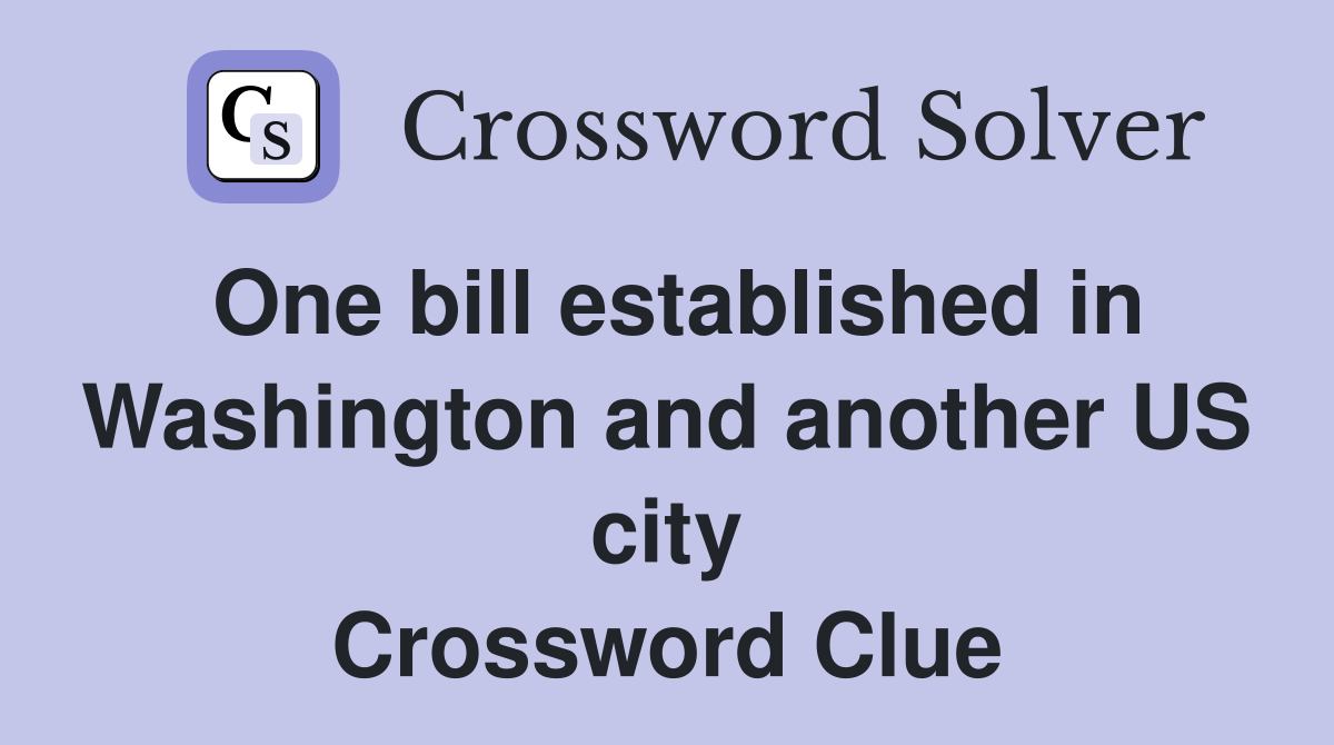 One bill established in Washington and another US city Crossword Clue