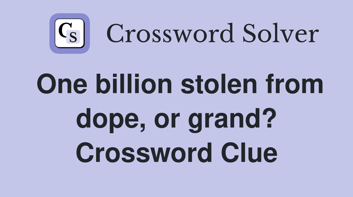 One billion stolen from dope, or grand? Crossword Clue
