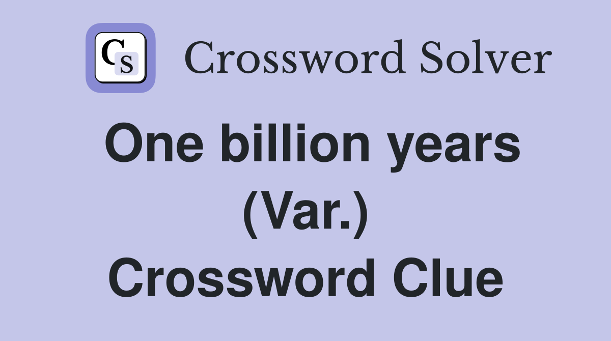 One billion years (Var.) Crossword Clue