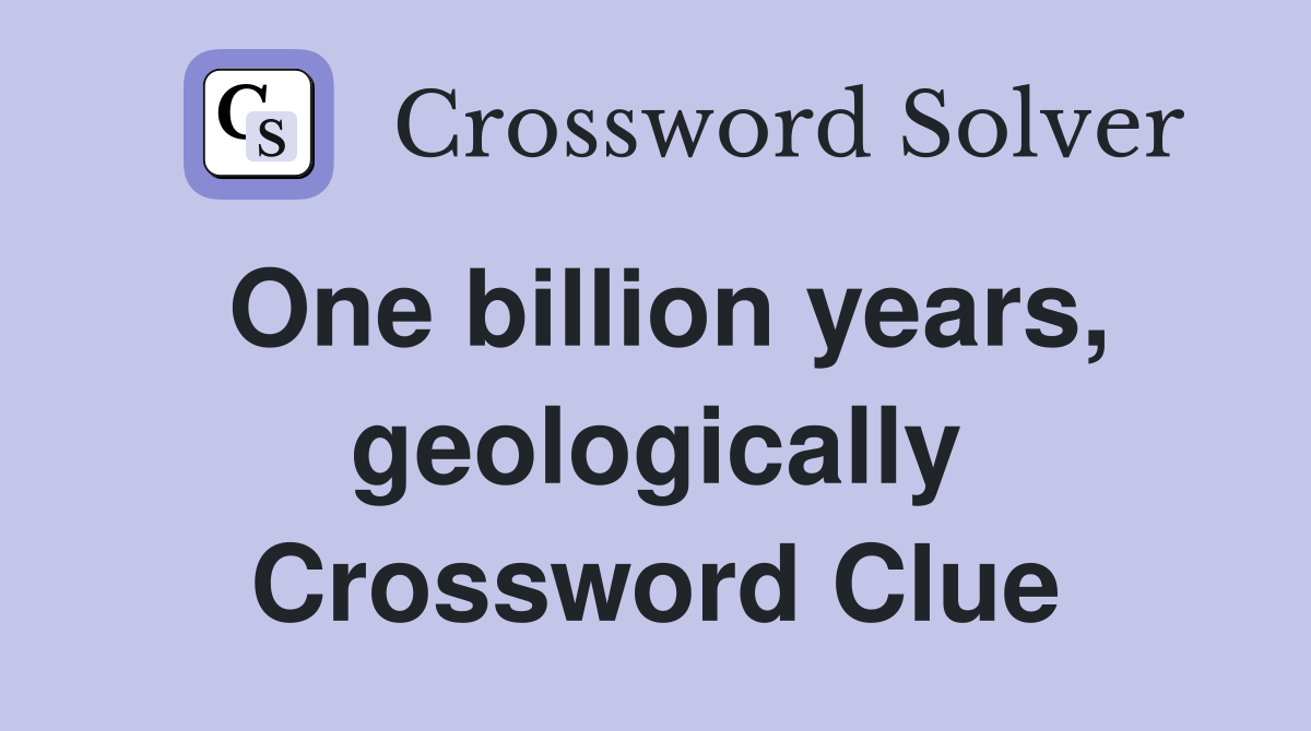 One billion years, geologically Crossword Clue