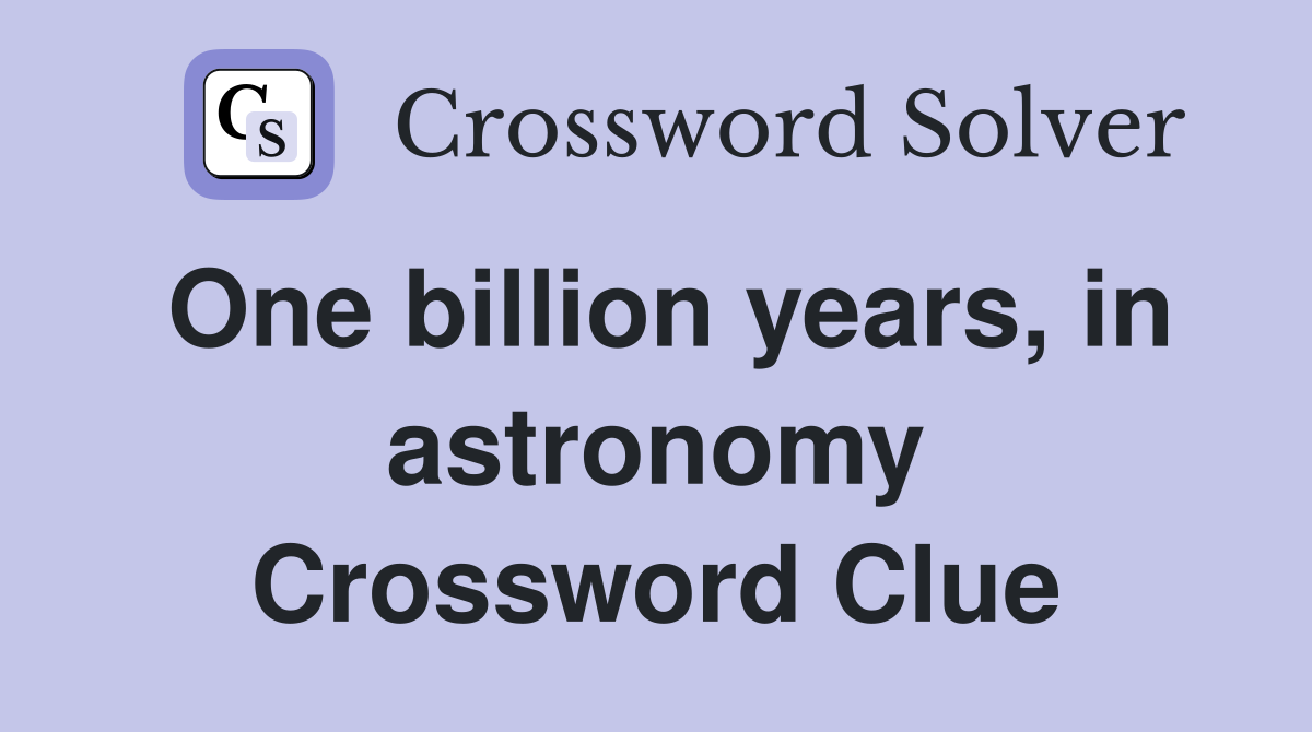 One billion years, in astronomy Crossword Clue