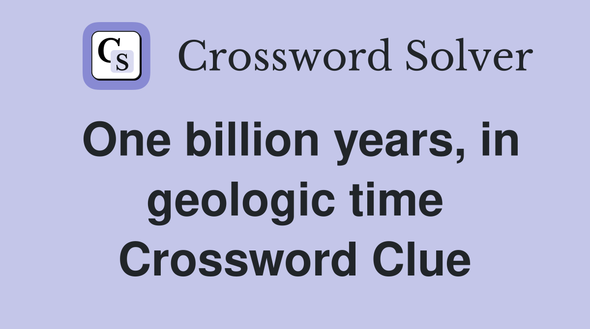 One billion years, in geologic time Crossword Clue