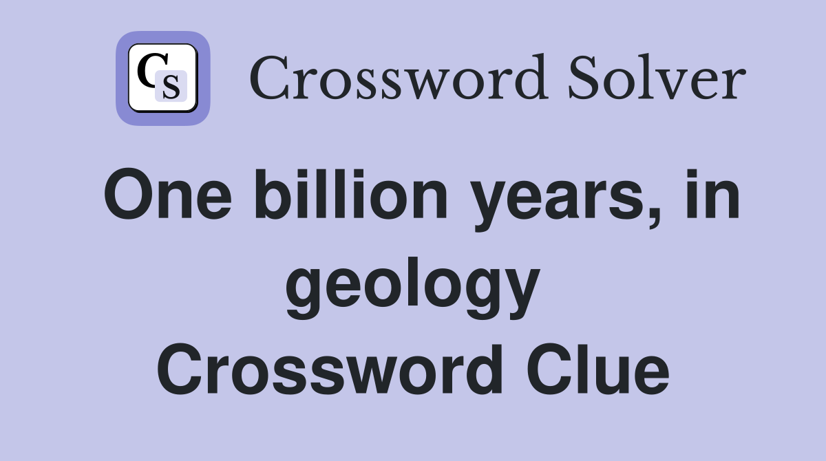 One billion years, in geology Crossword Clue