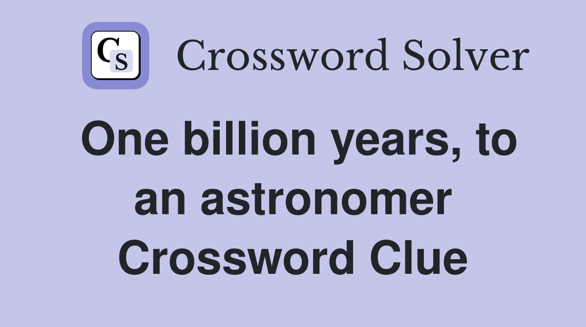 One billion years, to an astronomer Crossword Clue